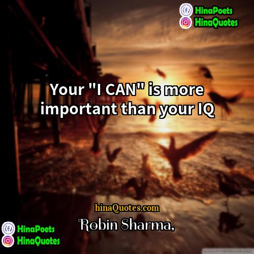 Robin Sharma Quotes | Your "I CAN" is more important than